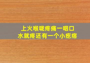 上火喉咙疼痛一咽口水就疼还有一个小疙瘩