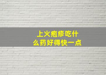 上火疱疹吃什么药好得快一点