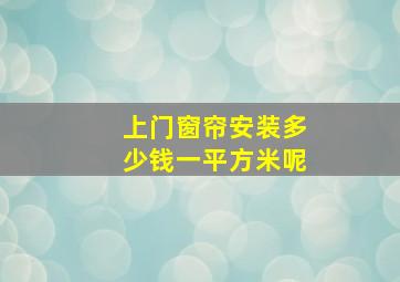 上门窗帘安装多少钱一平方米呢