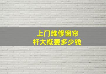 上门维修窗帘杆大概要多少钱