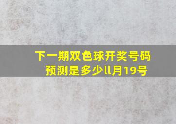 下一期双色球开奖号码预测是多少ll月19号