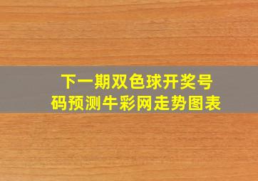 下一期双色球开奖号码预测牛彩网走势图表