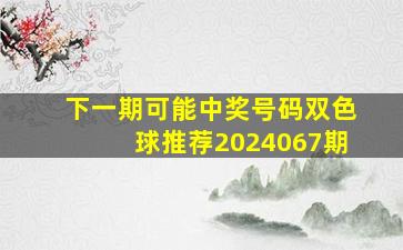 下一期可能中奖号码双色球推荐2024067期