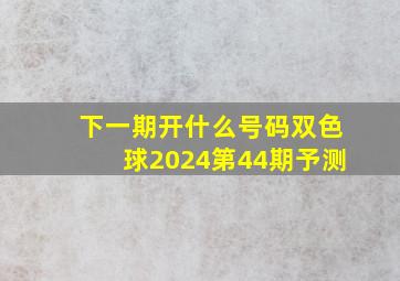 下一期开什么号码双色球2024第44期予测