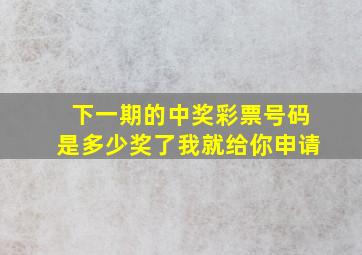 下一期的中奖彩票号码是多少奖了我就给你申请