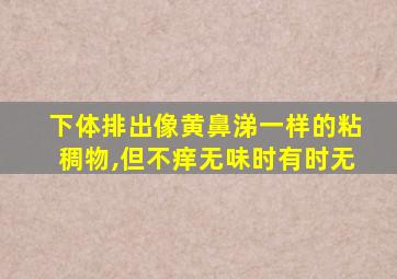 下体排出像黄鼻涕一样的粘稠物,但不痒无味时有时无