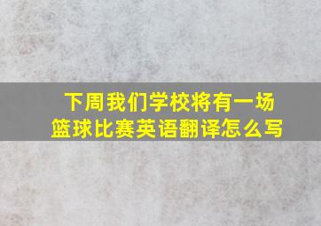 下周我们学校将有一场篮球比赛英语翻译怎么写