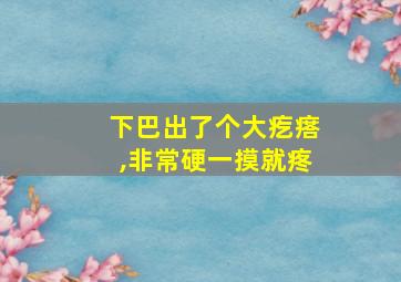 下巴出了个大疙瘩,非常硬一摸就疼