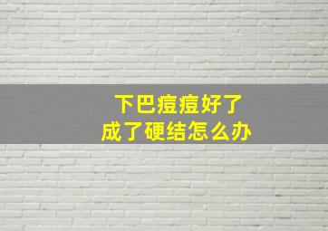 下巴痘痘好了成了硬结怎么办