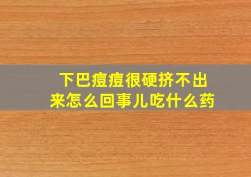 下巴痘痘很硬挤不出来怎么回事儿吃什么药