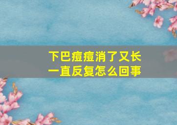 下巴痘痘消了又长一直反复怎么回事