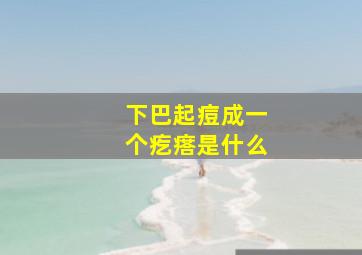 下巴起痘成一个疙瘩是什么