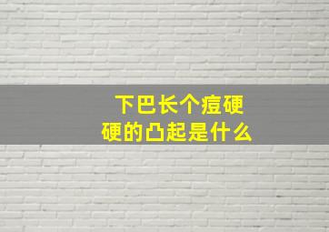 下巴长个痘硬硬的凸起是什么