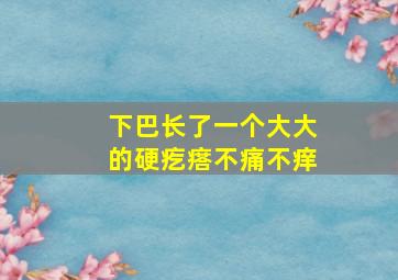 下巴长了一个大大的硬疙瘩不痛不痒