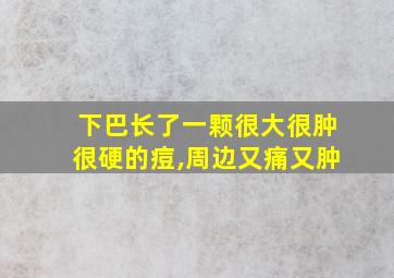 下巴长了一颗很大很肿很硬的痘,周边又痛又肿