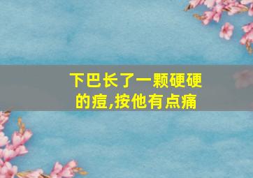 下巴长了一颗硬硬的痘,按他有点痛