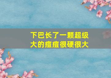 下巴长了一颗超级大的痘痘很硬很大