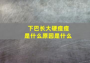 下巴长大硬痘痘是什么原因是什么