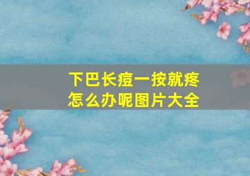 下巴长痘一按就疼怎么办呢图片大全