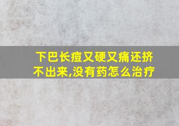 下巴长痘又硬又痛还挤不出来,没有药怎么治疗