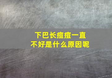 下巴长痘痘一直不好是什么原因呢