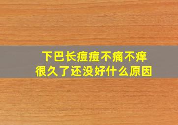 下巴长痘痘不痛不痒很久了还没好什么原因