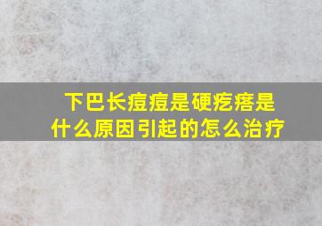 下巴长痘痘是硬疙瘩是什么原因引起的怎么治疗