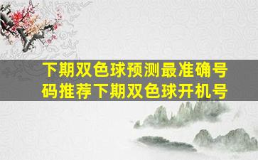 下期双色球预测最准确号码推荐下期双色球开机号