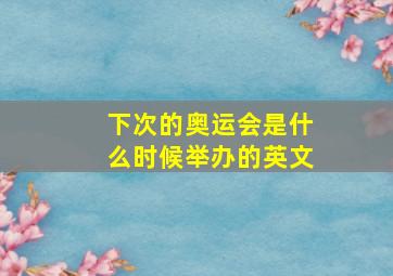 下次的奥运会是什么时候举办的英文