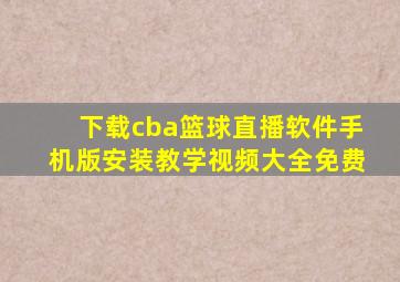 下载cba篮球直播软件手机版安装教学视频大全免费