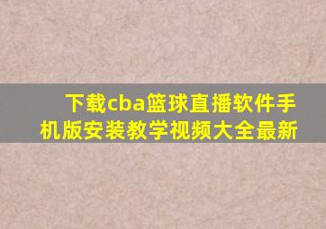 下载cba篮球直播软件手机版安装教学视频大全最新