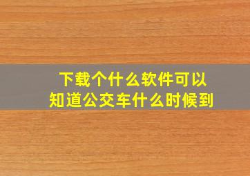 下载个什么软件可以知道公交车什么时候到