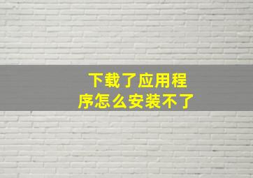 下载了应用程序怎么安装不了