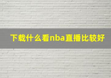 下载什么看nba直播比较好