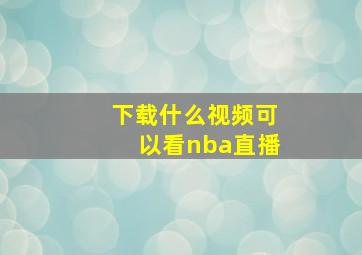 下载什么视频可以看nba直播