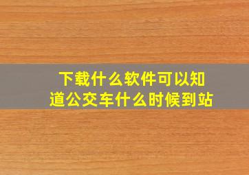 下载什么软件可以知道公交车什么时候到站