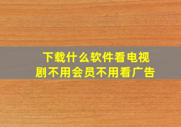 下载什么软件看电视剧不用会员不用看广告