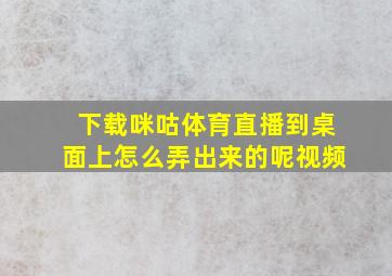 下载咪咕体育直播到桌面上怎么弄出来的呢视频