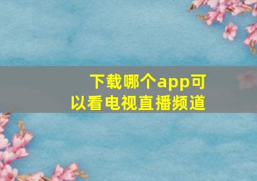 下载哪个app可以看电视直播频道