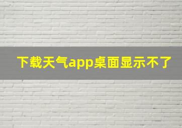 下载天气app桌面显示不了