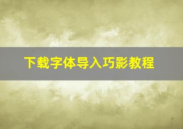 下载字体导入巧影教程