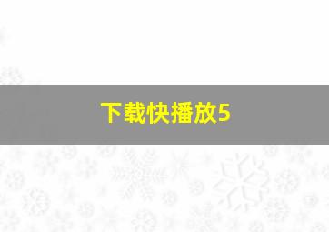 下载快播放5