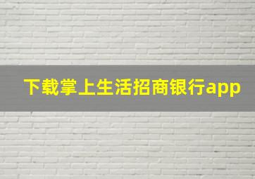 下载掌上生活招商银行app