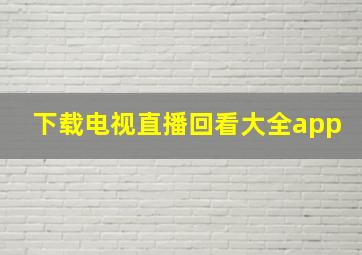 下载电视直播回看大全app