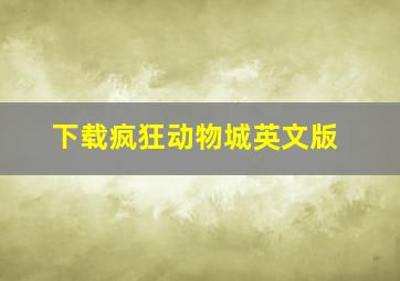 下载疯狂动物城英文版