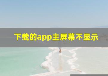 下载的app主屏幕不显示