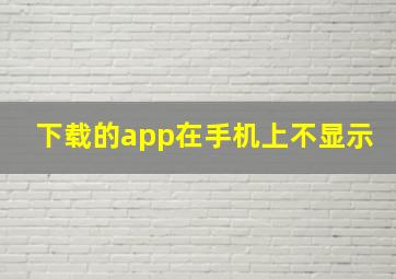 下载的app在手机上不显示