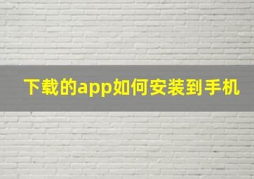 下载的app如何安装到手机