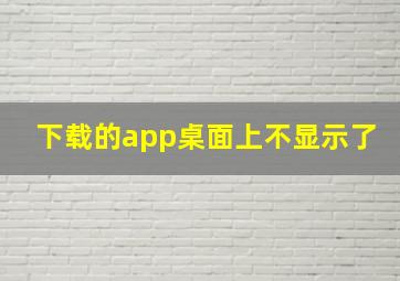 下载的app桌面上不显示了