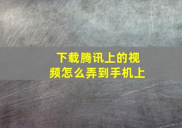 下载腾讯上的视频怎么弄到手机上